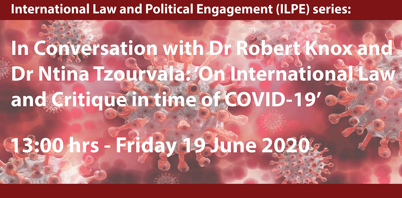 International Law and Political Engagement (ILPE) series: In Conversation with Dr Robert Knox and Dr Ntina Tzourvala on International Law and Critique in time of COVID-19's image